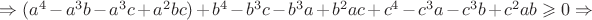 $\Rightarrow (a^4-a^3b-a^3c+a^2bc)+b^4-b^3c-b^3a+b^2ac+c^4-c^3a-c^3b+c^2ab \geqslant 0\Rightarrow$