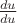 $\frac{du}{du}$