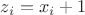 $z_{i}=x_{i}+1$