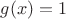 $g(x) = 1$