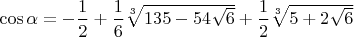 $\cos \alpha =-\dfrac12 + \dfrac16 \sqrt[3]{135 - 54 \sqrt{6}} + \dfrac12 \sqrt[3]{5 + 2 \sqrt{6}}$