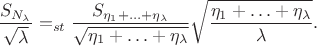 $$\frac{S_{N_\lambda}}{\sqrt{\lambda}}=_{st} \frac{S_{\eta_1+\ldots+\eta_\lambda}}{\sqrt{\eta_1+\ldots+\eta_\lambda}} \sqrt{\frac{\eta_1+\ldots+\eta_\lambda}{\lambda}}.$$