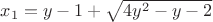 $x_1= y-1+\sqrt{4y^2-y -2}$