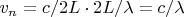 $v_n=c/2L\cdot2L/\lambda=c/\lambda$