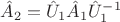$\hat A_2 = \hat U_1 \hat A_1 {\hat U_1}^{-1}$