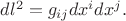 $dl^2=g_{ij}dx^i dx^j.$