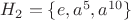 $H_2=\{e,a^5,a^{10}\}$