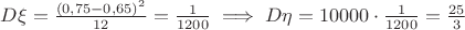 $D\xi=\frac{(0,75-0,65)^2}{12}=\frac{1}{1200}\implies D\eta=10000\cdot \frac{1}{1200}=\frac{25}{3}$