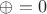 $\oplus = 0$