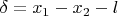 $\delta=x_1-x_2-l$
