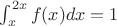 $\int_x^{2x} f(x)dx=1$