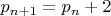 $p_{n+1}=p_{n}+2$