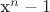 x^n - 1