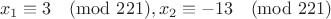 $$x_1\equiv3\pmod{221}, x_2\equiv-13\pmod{221}$$