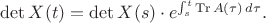 $\det X(t)=\det X(s)\cdot e^{\int_s^t\operatorname{Tr}A(\tau)\,d\tau}.$