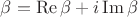 $\beta=\operatorname{Re}\beta+i\operatorname{Im}\beta$