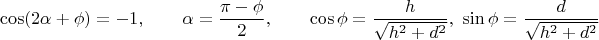$$
\cos (2 \alpha + \phi) = -1, \qquad \alpha = \frac{\pi - \phi}{2}, \qquad \cos \phi = \frac{h}{\sqrt{h^2 + d^2}}, \ \sin \phi = \frac{d}{\sqrt{h^2 + d^2}}
$$