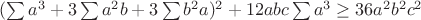$(\sum{a^3}+3\sum{a^2b}+3\sum{b^2a})^{2}+12abc\sum{a^3}\ge 36a^{2}b^{2}c^2$