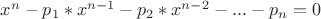 $x^n - p_1*x^{n-1}-p_2*x^{n-2}-...-p_n = 0$