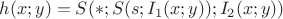 $h(x;y)=S(*;S(s;I_{1}(x;y));I_{2}(x;y))$