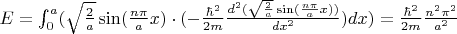 $E= \int_{0}^{a}(\sqrt{\frac{2}{a}}\sin(\frac{n \pi}{a}x) \cdot (-\frac{\hbar^2}{2m}\frac{d^2(\sqrt{\frac{2}{a}}\sin(\frac{n \pi}{a}x) )}{dx^2})dx)=\frac{\hbar^2}{2m}\frac{n^2 \pi^{2}}{a^2}$