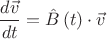 $$\frac{{d\vec v}}{{dt}} = \hat B\left( t \right) \cdot \vec v$$