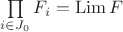 $\prod\limits_{i \in J_0}^{} F_i = \operatorname{Lim} F$