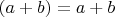 $(a+b)=a+b$
