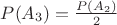 $P(A_3) = \frac{P(A_2)}{2}$ $P(A_3) = \frac{P(A_2)}{2}$