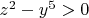 $z^2 - y^5 > 0$