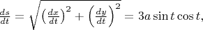 $\frac{ds}{dt}=\sqrt{\left(\frac{dx}{dt}\right)^2+\left(\frac{dy}{dt}\right)^2}=3 a\sin t\cos t,$