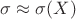 $\sigma \approx \sigma(X)$