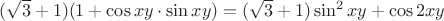 $(\sqrt3+1)(1+\cos{xy}\cdot\sin{xy})=(\sqrt3+1)\sin^2{xy}+\cos{2xy}$