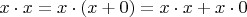 $x \cdot x = x \cdot (x + 0) = x \cdot x + x \cdot 0$