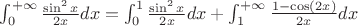 $\int_0^{+ \infty} \frac{\sin^2 x}{2x} dx = \int_0^{1} \frac{\sin^2 x}{2x} dx + \int_1^{+ \infty} \frac{1-\cos(2x)}{2x} dx$