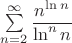 $\sum\limits _{n=2} ^\infty \dfrac {n^{\ln n}} {\ln^n n}$