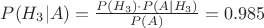 $P(H_3|A)=\frac{P(H_3)\cdot P(A|H_3)}{P(A)}=0.985$