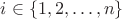 $i\in\{1,2,\ldots,n\}$