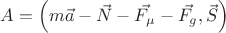 $A=\left(m\vec{a}-\vec{N}-\vec{F_\mu}-\vec{F_g},\vec{S}\right)$
