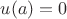 $u(a)=0$