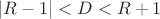 $\left\lvert R-1\right\rvert <D<R+1$ $\left\lvert R-1\right\rvert <D<R+1$