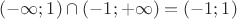 $(-\infty; 1) \cap (-1; +\infty) = (-1; 1)$