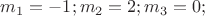 $m_1=-1; m_2=2; m_3=0;$
