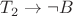 $T_2 \to \neg B$
