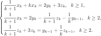 $$\left\{ \begin{align}
  & \frac{1}{k+1}{{x}_{k}}+k{{x}_{k}}=2{{y}_{k}}+3{{z}_{k}}, ~ ~ k\ge 1, \\ 
 & \frac{1}{k+1}{{x}_{k}}=2{{y}_{k}}-\frac{1}{k+1}{{z}_{k}}-\frac{1}{k}{{y}_{k-1}} ,  ~ ~ k\ge 2, \\ 
 & \frac{1}{k+1}{{z}_{k}}+3{{z}_{k}}={{y}_{k-1}}+\frac{1}{k}{{z}_{k-1}} ,  ~ ~ k\ge 2.\\ 
\end{align} \right.$$
