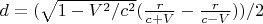 $d=(\sqrt{1-V^2/c^2}(\frac{r}{c+V}-\frac{r}{c-V}))/2