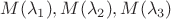 $M(\lambda_{1}),M(\lambda_{2}),M(\lambda_{3})$