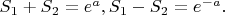 $S_1+S_2=e^a, S_1-S_2=e^{-a}.$