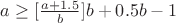 $a\geq[\frac {a+1.5} {b}]b+0.5b-1$