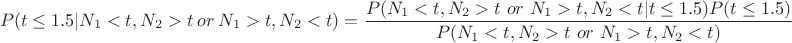 $$P( t \leq 1.5 | N_1 < t, N_2 > t \ or\  N_1 >t, N_2 <t) = \frac{P(N_1 < t, N_2 > t \ or \ N_1 >t, N_2 <t | t \leq 1.5) P( t \leq 1.5)}{P(N_1 < t, N_2 > t \ or \ N_1 >t, N_2 <t)}$$